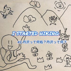 I STARTED HIKING #2 丹沢って何処？ 丹沢って何？