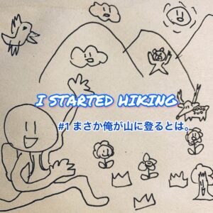 I STARTED HIKING #1 まさか俺が山に登るとは・・。